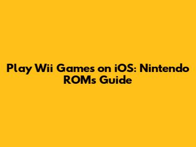 Play Wii Games on iOS: Nintendo ROMs Guide