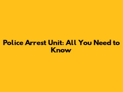 Police Arrest Unit: All You Need to Know