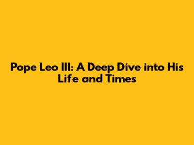 Pope Leo III: A Deep Dive into His Life and Times