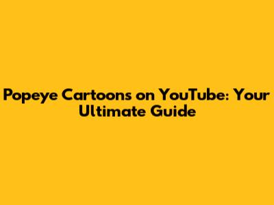 Popeye Cartoons on YouTube: Your Ultimate Guide
