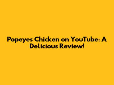 Popeyes Chicken on YouTube: A Delicious Review!