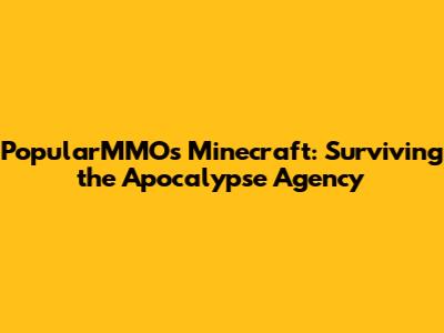 PopularMMOs Minecraft: Surviving the Apocalypse Agency