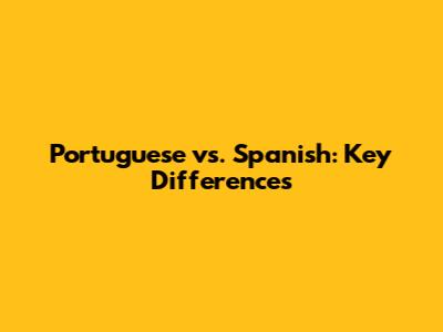 Portuguese vs. Spanish: Key Differences