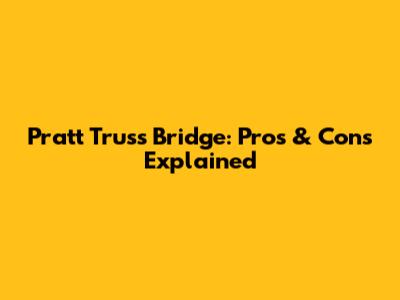Pratt Truss Bridge: Pros & Cons Explained