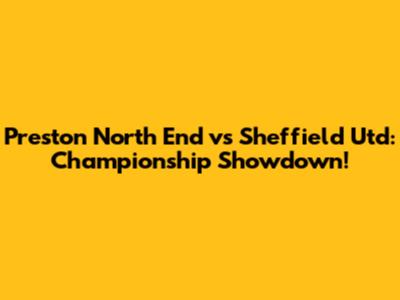 Preston North End vs Sheffield Utd: Championship Showdown!