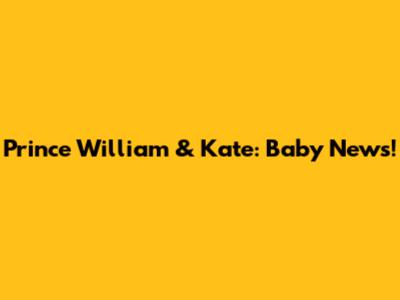 Prince William & Kate: Baby News!