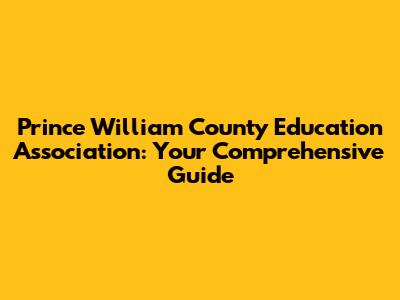 Prince William County Education Association: Your Comprehensive Guide
