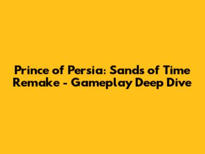 Prince of Persia: Sands of Time Remake - Gameplay Deep Dive
