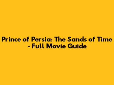 Prince of Persia: The Sands of Time - Full Movie Guide