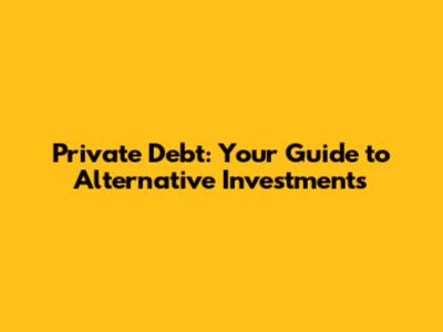 Private Debt: Your Guide to Alternative Investments