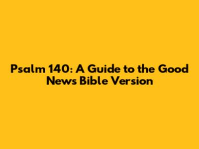 Psalm 140: A Guide to the Good News Bible Version