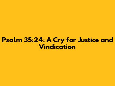 Psalm 35:24: A Cry for Justice and Vindication