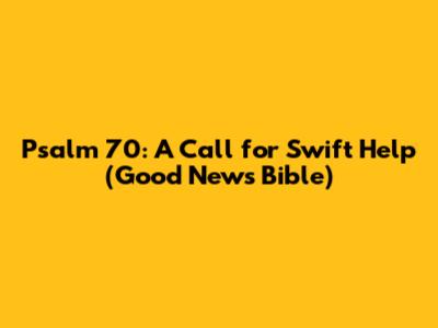 Psalm 70: A Call for Swift Help (Good News Bible)