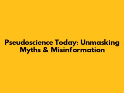 Pseudoscience Today: Unmasking Myths & Misinformation