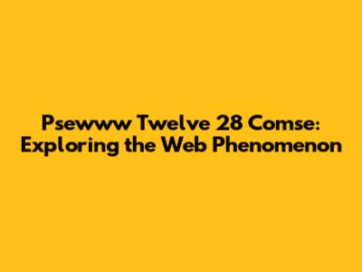 Psewww Twelve 28 Comse: Exploring the Web Phenomenon