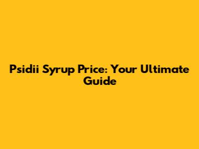 Psidii Syrup Price: Your Ultimate Guide