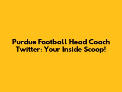 Purdue Football Head Coach Twitter: Your Inside Scoop!