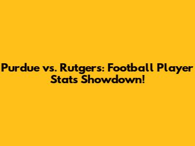 Purdue vs. Rutgers: Football Player Stats Showdown!