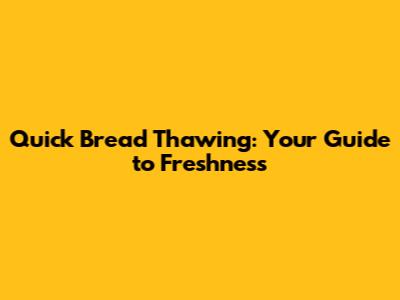 Quick Bread Thawing: Your Guide to Freshness