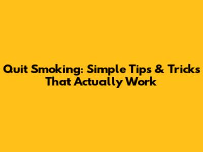 Quit Smoking: Simple Tips & Tricks That Actually Work