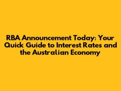 RBA Announcement Today: Your Quick Guide to Interest Rates and the Australian Economy