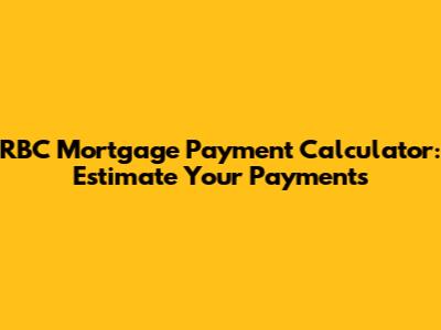 RBC Mortgage Payment Calculator: Estimate Your Payments