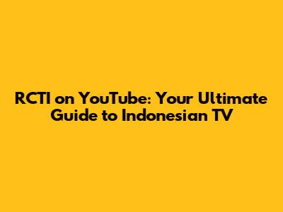RCTI on YouTube: Your Ultimate Guide to Indonesian TV
