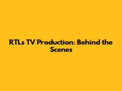 RTL's TV Production: Behind the Scenes
