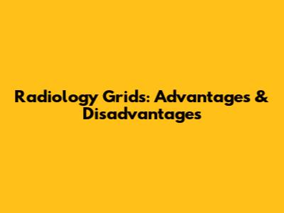 Radiology Grids: Advantages & Disadvantages