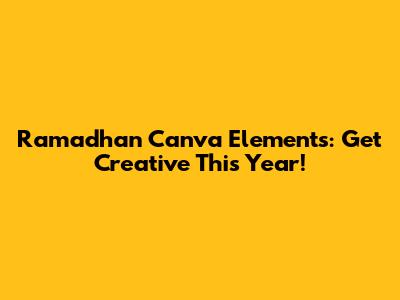Ramadhan Canva Elements: Get Creative This Year!