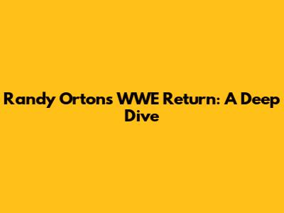 Randy Orton's WWE Return: A Deep Dive