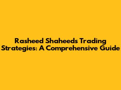 Rasheed Shaheed's Trading Strategies: A Comprehensive Guide