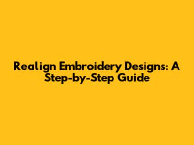 Realign Embroidery Designs: A Step-by-Step Guide