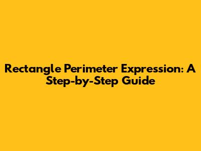 Rectangle Perimeter Expression: A Step-by-Step Guide