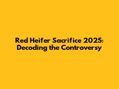 Red Heifer Sacrifice 2025: Decoding the Controversy