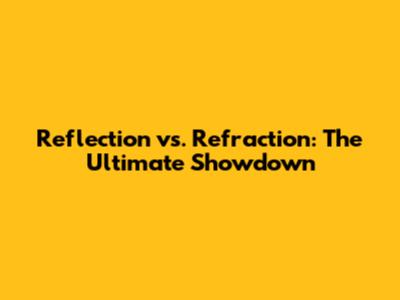 Reflection vs. Refraction: The Ultimate Showdown