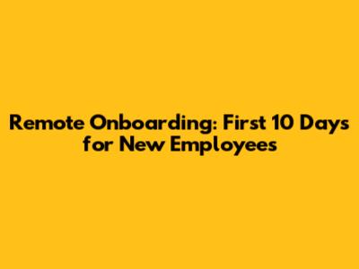 Remote Onboarding: First 10 Days for New Employees