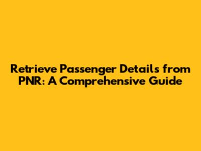 Retrieve Passenger Details from PNR: A Comprehensive Guide