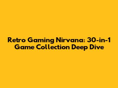 Retro Gaming Nirvana: 30-in-1 Game Collection Deep Dive