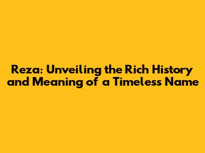 Reza: Unveiling the Rich History and Meaning of a Timeless Name
