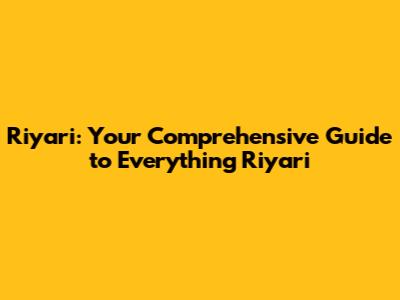 Riyari: Your Comprehensive Guide to Everything Riyari