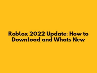 Roblox 2022 Update: How to Download and What's New