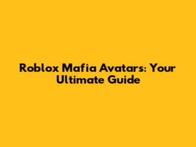 Roblox Mafia Avatars: Your Ultimate Guide