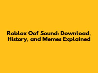 Roblox Oof Sound: Download, History, and Memes Explained