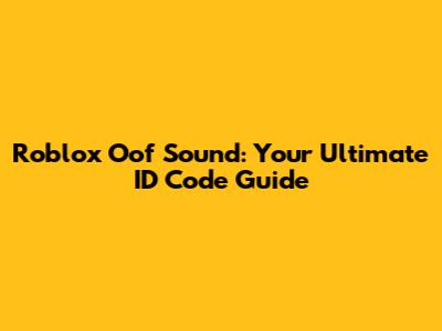 Roblox Oof Sound: Your Ultimate ID Code Guide