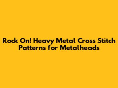 Rock On! Heavy Metal Cross Stitch Patterns for Metalheads