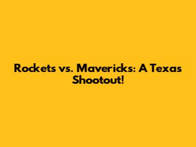 Rockets vs. Mavericks: A Texas Shootout!