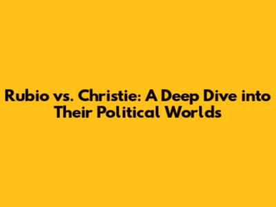 Rubio vs. Christie: A Deep Dive into Their Political Worlds