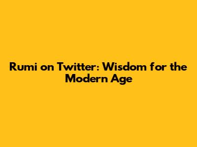 Rumi on Twitter: Wisdom for the Modern Age