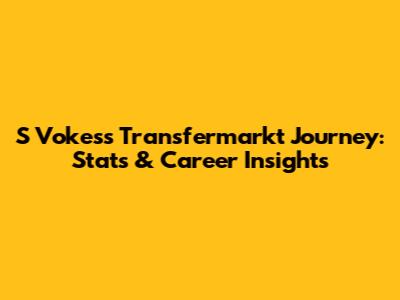 S Vokes's Transfermarkt Journey: Stats & Career Insights